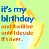 th_itsmybirthdayanditwillbeuntilidecideitsover.jpg (100x100, 26Kb)